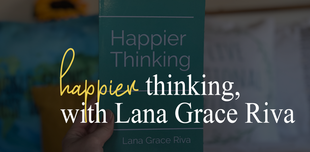 Happier thinking, with Lana Grace Riva