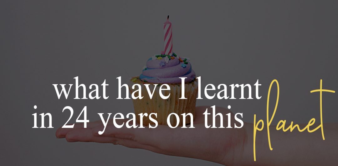 What have I learnt after 24 years on this planet