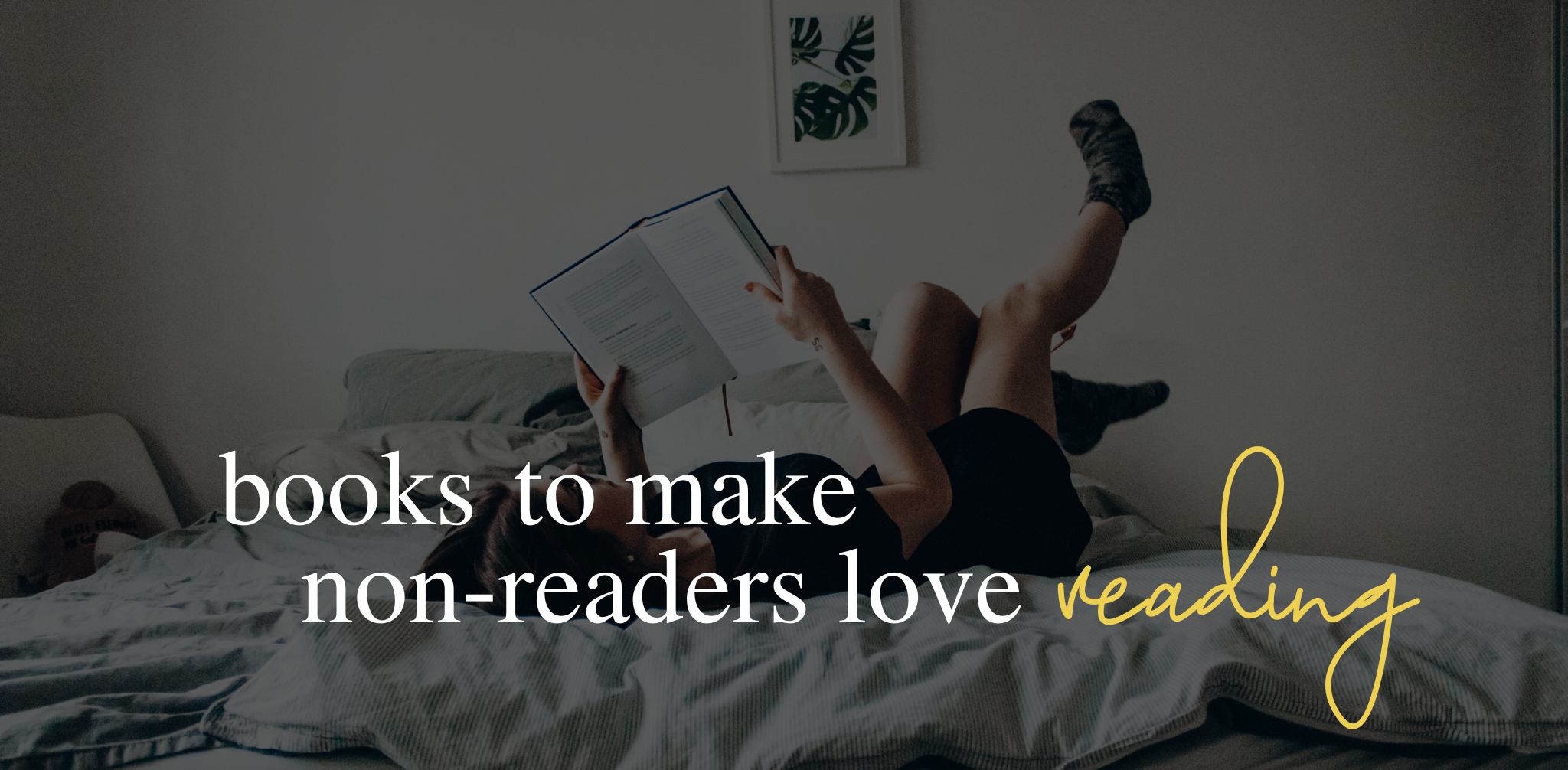 Books to encourage your non-reader friends to love reading