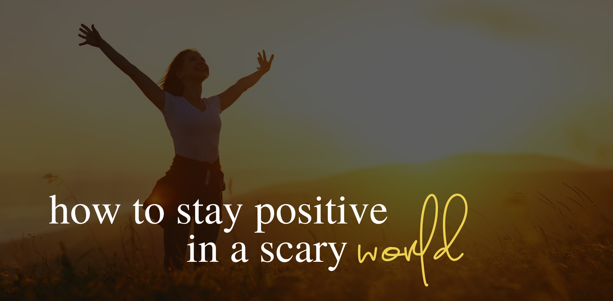 How to stay positive when it looks like the world is falling apart around you