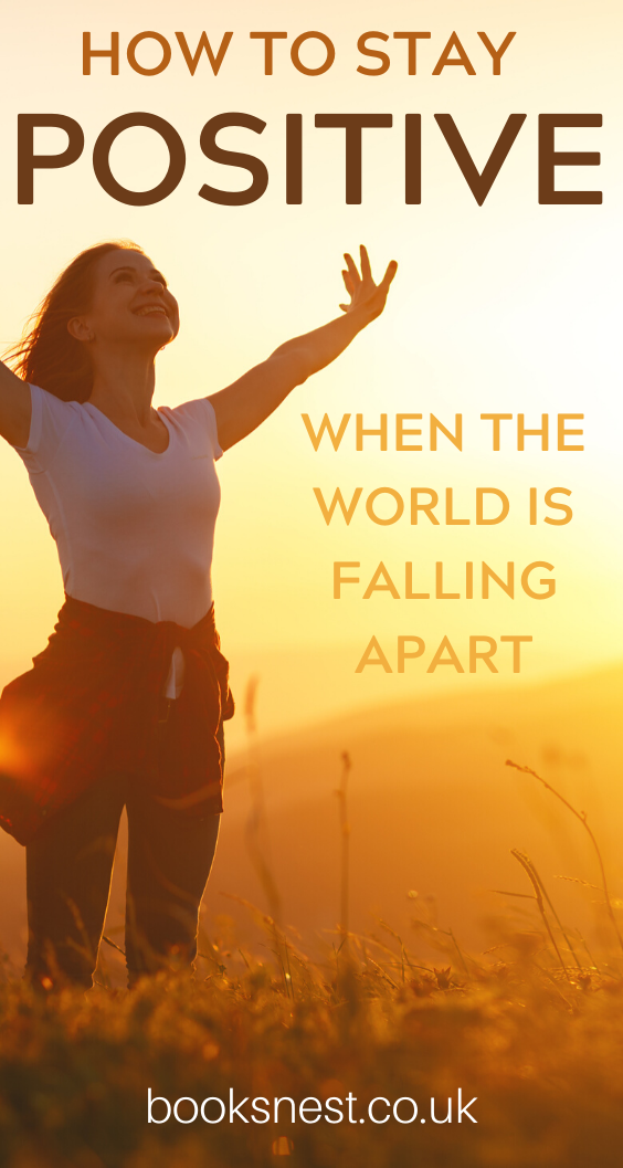 How to stay positive when it looks like the world is falling apart around you