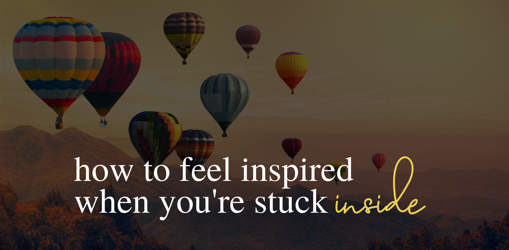 How to feel inspired when you aren't able to leave your house